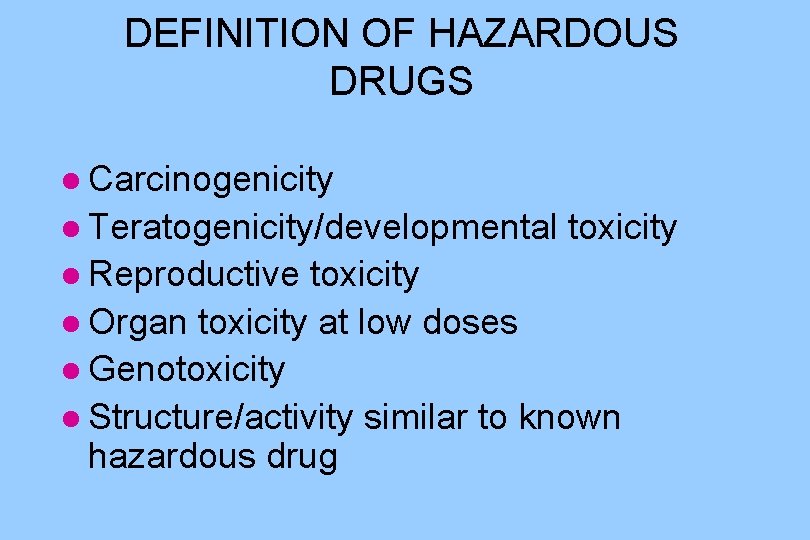 DEFINITION OF HAZARDOUS DRUGS l Carcinogenicity l Teratogenicity/developmental l Reproductive toxicity l Organ toxicity