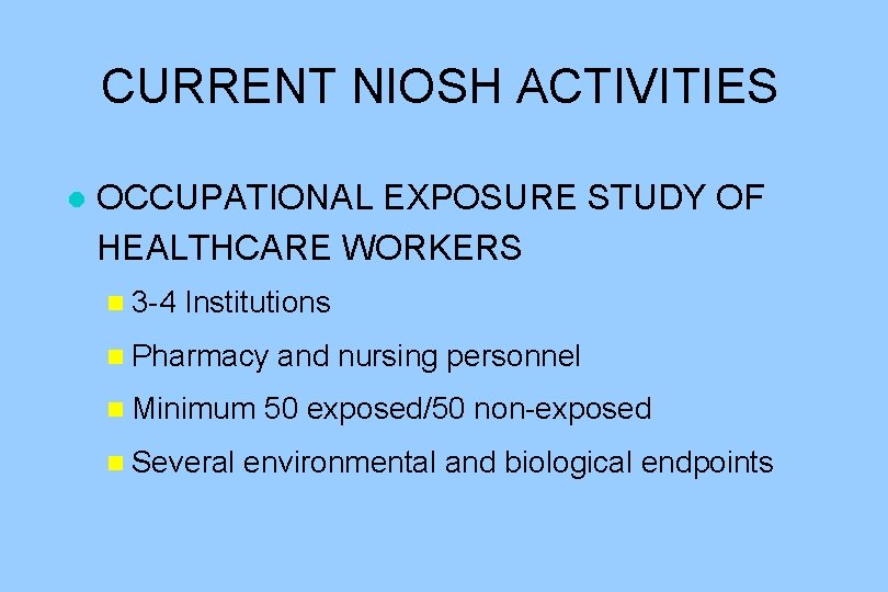 CURRENT NIOSH ACTIVITIES l OCCUPATIONAL EXPOSURE STUDY OF HEALTHCARE WORKERS n 3 -4 Institutions