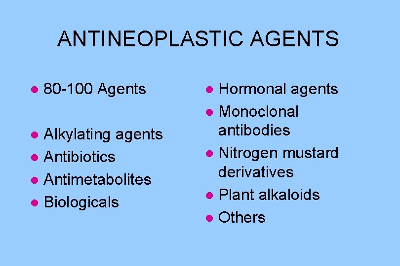 ANTINEOPLASTIC AGENTS l 80 -100 Agents Alkylating agents l Antibiotics l Antimetabolites l Biologicals