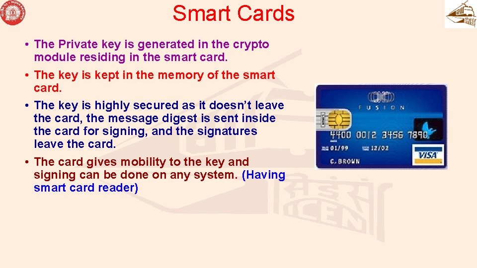 Smart Cards • The Private key is generated in the crypto module residing in Smart Cards • The Private key is generated in the crypto module residing in