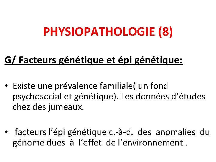 PHYSIOPATHOLOGIE (8) G/ Facteurs génétique et épi génétique: • Existe une prévalence familiale( un