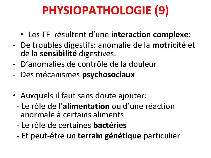 PHYSIOPATHOLOGIE (9) • Les TFI résultent d’une interaction complexe: - De troubles digestifs: anomalie