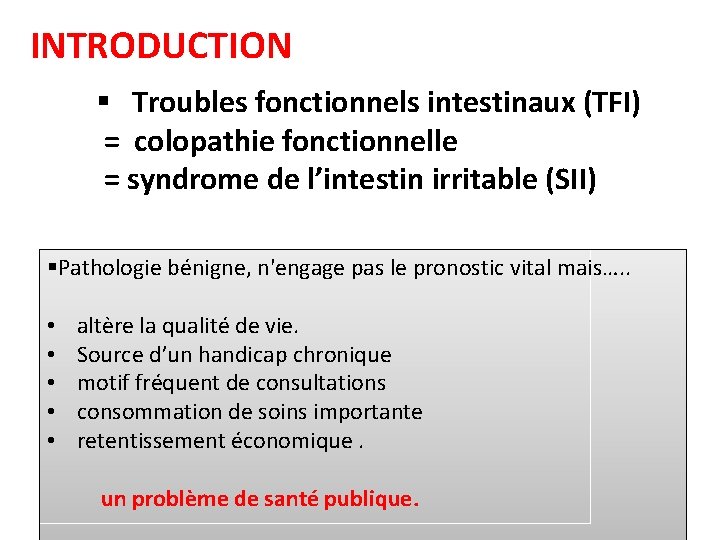 INTRODUCTION § Troubles fonctionnels intestinaux (TFI) = colopathie fonctionnelle = syndrome de l’intestin irritable