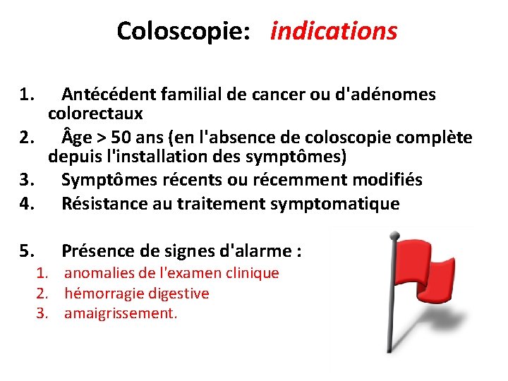  Coloscopie: indications 1. Antécédent familial de cancer ou d'adénomes colorectaux 2. ge >