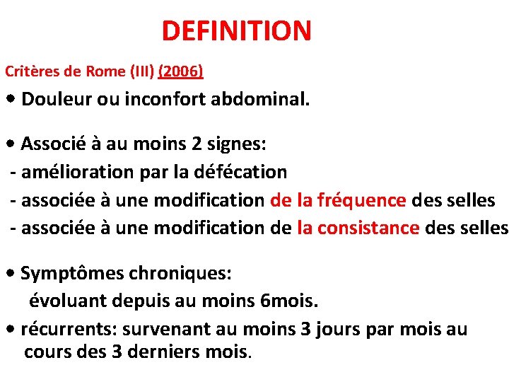 DEFINITION Critères de Rome (III) (2006) • Douleur ou inconfort abdominal. • Associé à