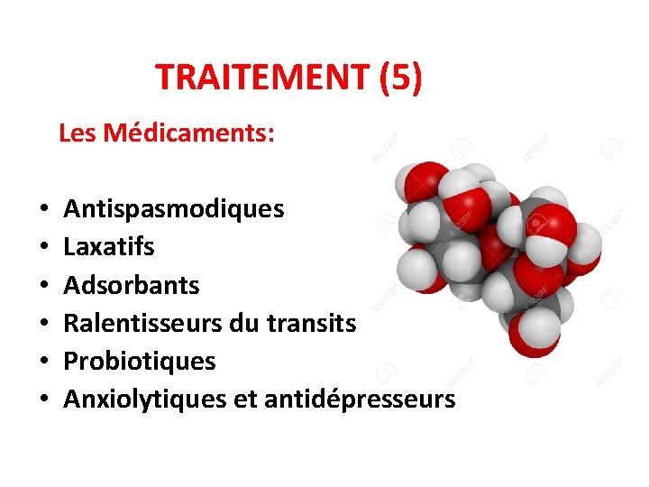 TRAITEMENT (5) Les Médicaments: • • • Antispasmodiques Laxatifs Adsorbants Ralentisseurs du transits Probiotiques
