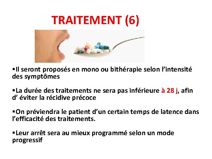 TRAITEMENT (6) §Il seront proposés en mono ou bithérapie selon l’intensité des symptômes §La