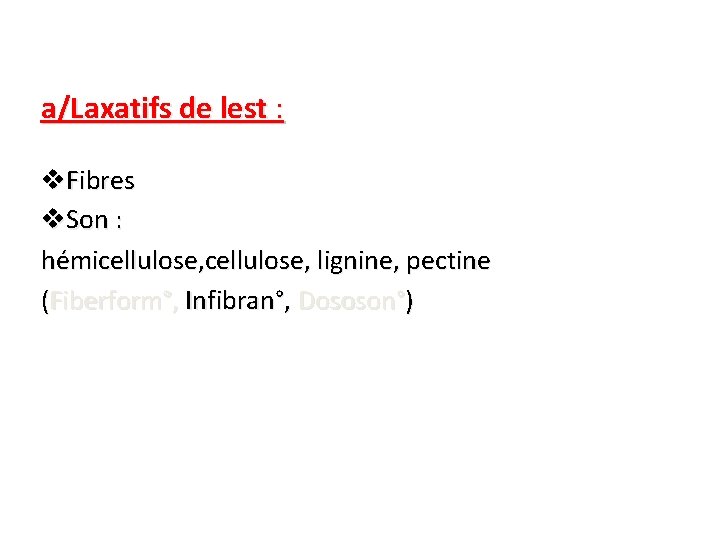 a/Laxatifs de lest : v. Fibres v. Son : hémicellulose, lignine, pectine (Fiberform°, Infibran°,