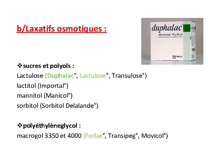 b/Laxatifs osmotiques : vsucres et polyols : Lactulose (Duphalac°, Lactulose°, Transulose°) lactitol (Importal°) mannitol