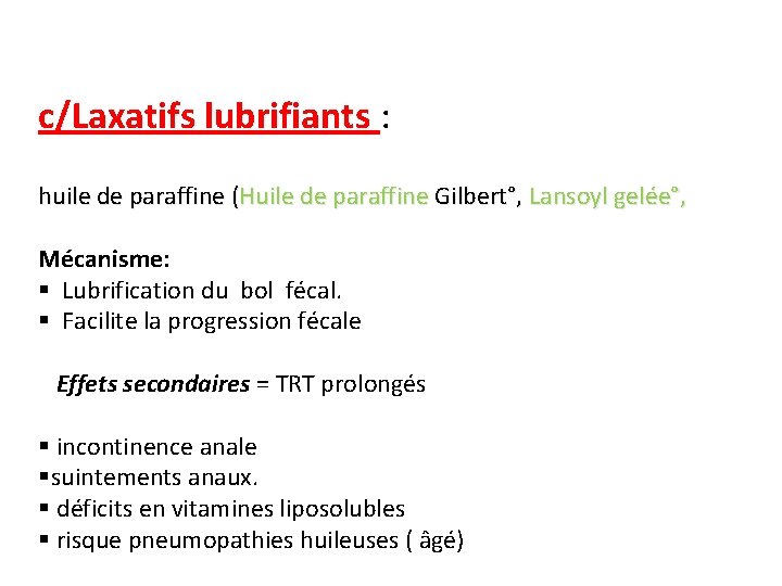 c/Laxatifs lubrifiants : huile de paraffine (Huile de paraffine Gilbert°, Lansoyl gelée°, Mécanisme: §