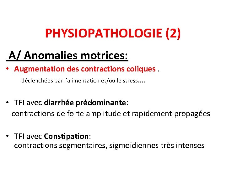 PHYSIOPATHOLOGIE (2) A/ Anomalies motrices: • Augmentation des contractions coliques. déclenchées par l’alimentation et/ou