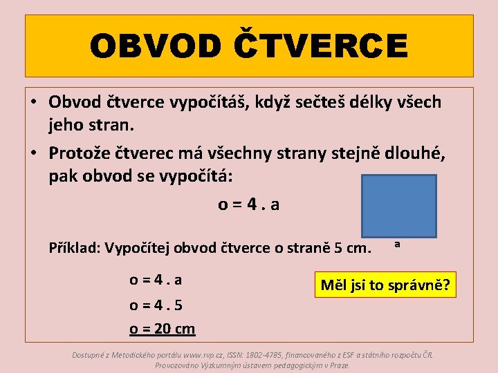 OBVOD ČTVERCE • Obvod čtverce vypočítáš, když sečteš délky všech jeho stran. • Protože