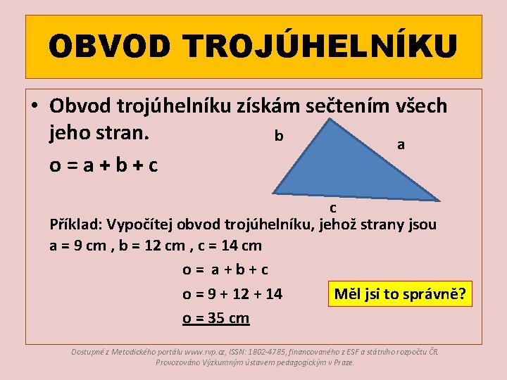 OBVOD TROJÚHELNÍKU • Obvod trojúhelníku získám sečtením všech jeho stran. b a o=a+b+c c