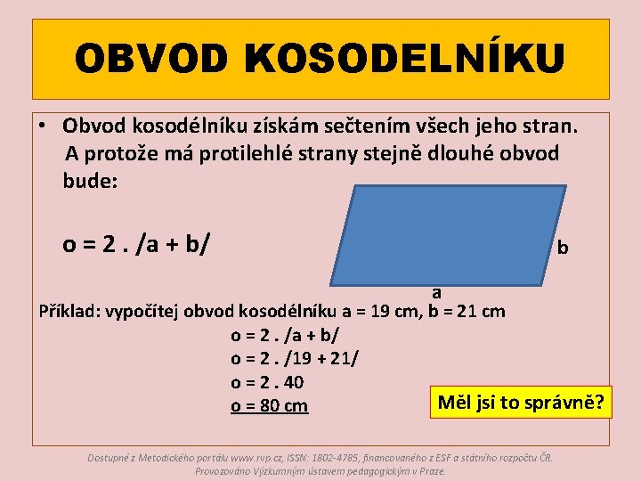 OBVOD KOSODELNÍKU • Obvod kosodélníku získám sečtením všech jeho stran. A protože má protilehlé