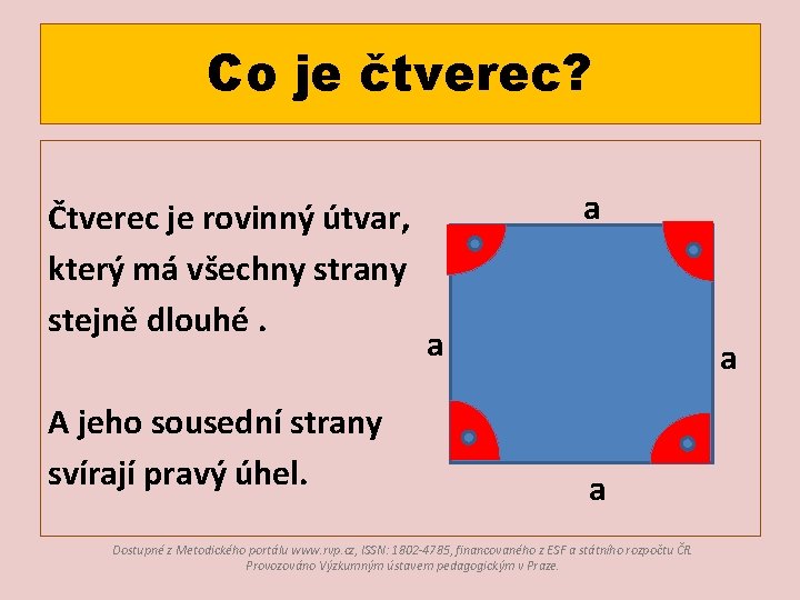 Co je čtverec? Čtverec je rovinný útvar, který má všechny strany stejně dlouhé. A