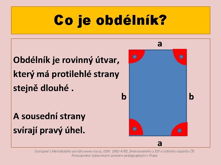 Co je obdélník? a Obdélník je rovinný útvar, který má protilehlé strany stejně dlouhé.