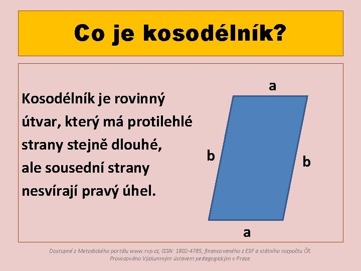 Co je kosodélník? a Kosodélník je rovinný útvar, který má protilehlé strany stejně dlouhé,