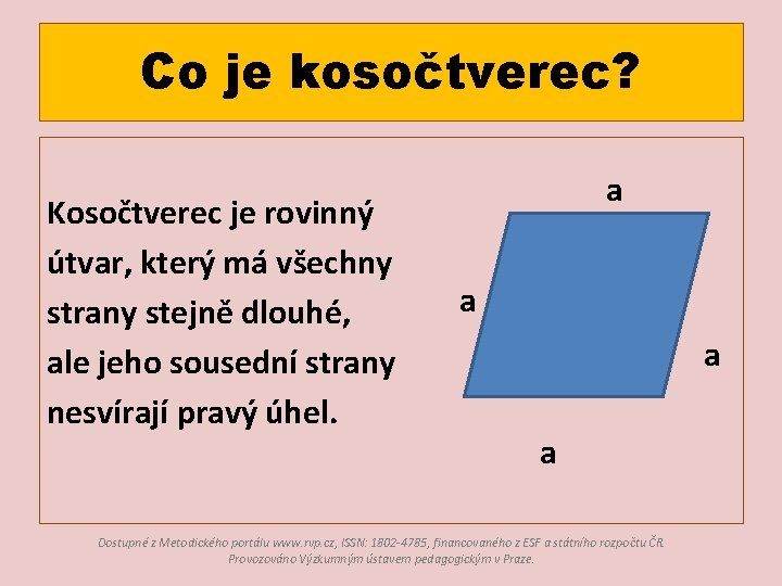 Co je kosočtverec? Kosočtverec je rovinný útvar, který má všechny strany stejně dlouhé, ale