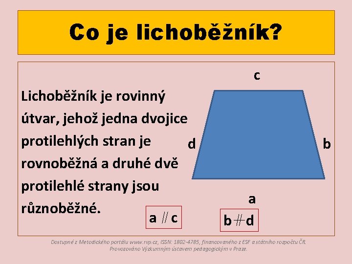 Co je lichoběžník? c Lichoběžník je rovinný útvar, jehož jedna dvojice protilehlých stran je