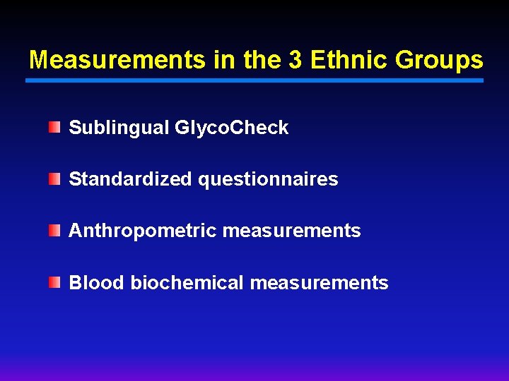 Measurements in the 3 Ethnic Groups Sublingual Glyco. Check Standardized questionnaires Anthropometric measurements Blood