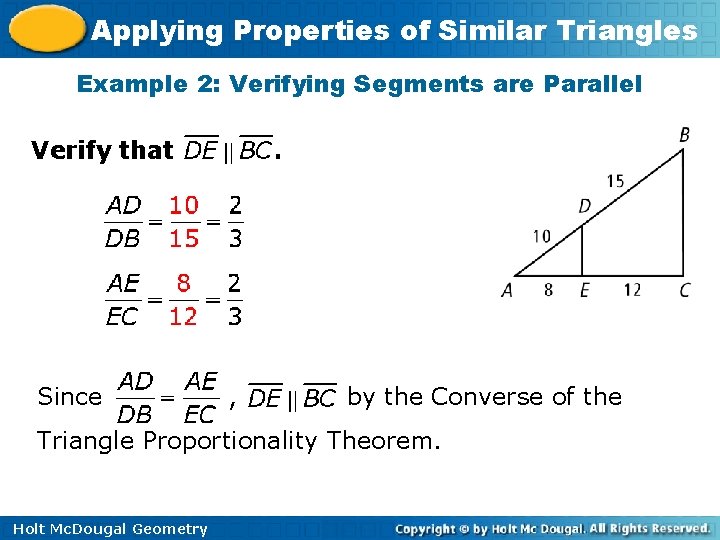 Applying Properties of Similar Triangles Example 2: Verifying Segments are Parallel Verify that Since