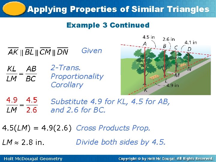 Applying Properties of Similar Triangles Example 3 Continued Given 2 -Trans. Proportionality Corollary Substitute