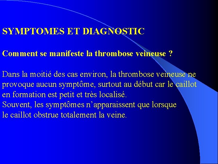 SYMPTOMES ET DIAGNOSTIC Comment se manifeste la thrombose veineuse ? Dans la moitié des