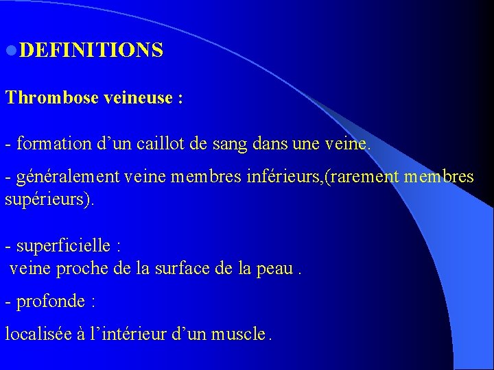 l. DEFINITIONS Thrombose veineuse : - formation d’un caillot de sang dans une veine.