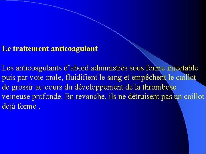 Le traitement anticoagulant Les anticoagulants d’abord administrés sous forme injectable puis par voie orale,