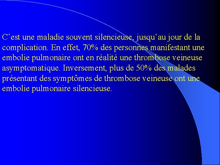 C’est une maladie souvent silencieuse, jusqu’au jour de la complication. En effet, 70% des