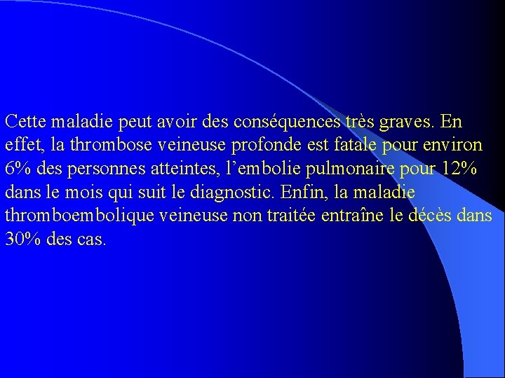 Cette maladie peut avoir des conséquences très graves. En effet, la thrombose veineuse profonde