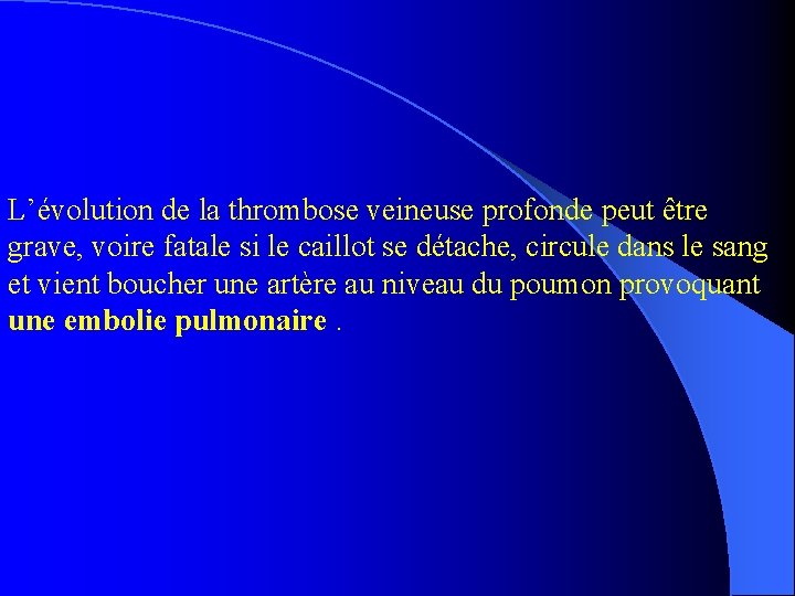 L’évolution de la thrombose veineuse profonde peut être grave, voire fatale si le caillot