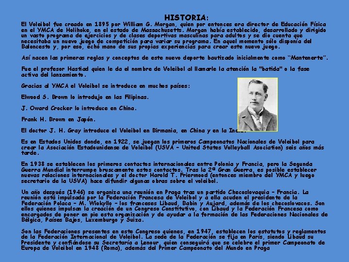 HISTORIA: El Voleibol fue creado en 1895 por William G. Morgan, quien por entonces