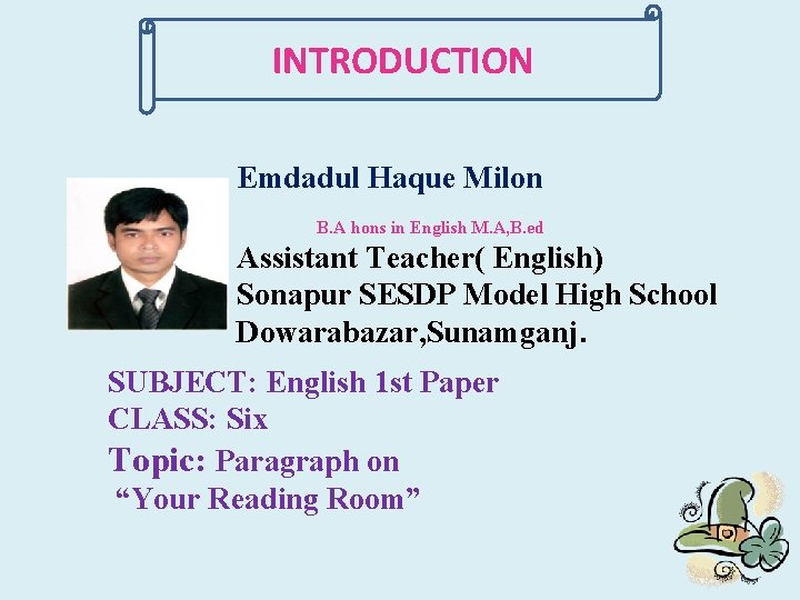 INTRODUCTION Emdadul Haque Milon B. A hons in English M. A, B. ed Assistant