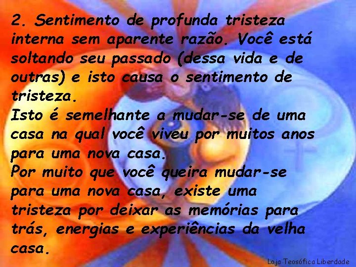 2. Sentimento de profunda tristeza interna sem aparente razão. Você está soltando seu passado