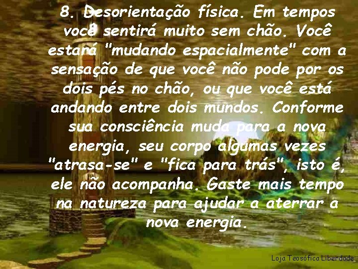 8. Desorientação física. Em tempos você sentirá muito sem chão. Você estará "mudando espacialmente"