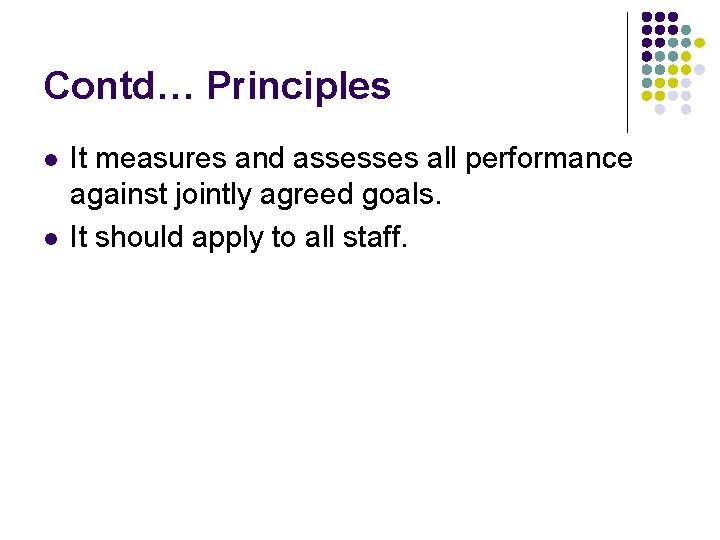 Contd… Principles l l It measures and assesses all performance against jointly agreed goals.