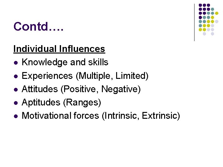 Contd…. Individual Influences l Knowledge and skills l Experiences (Multiple, Limited) l Attitudes (Positive,