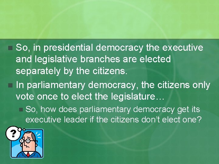 So, in presidential democracy the executive and legislative branches are elected separately by the