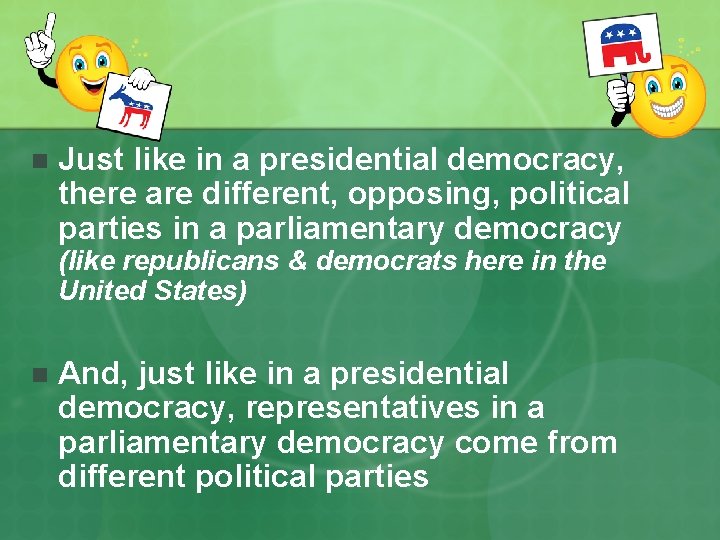 n Just like in a presidential democracy, there are different, opposing, political parties in