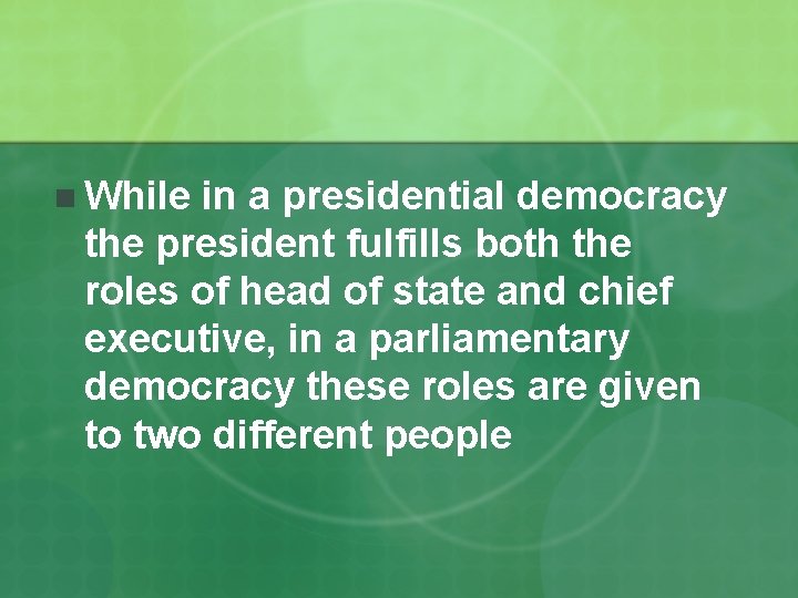 n While in a presidential democracy the president fulfills both the roles of head