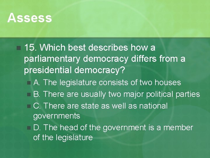 Assess n 15. Which best describes how a parliamentary democracy differs from a presidential