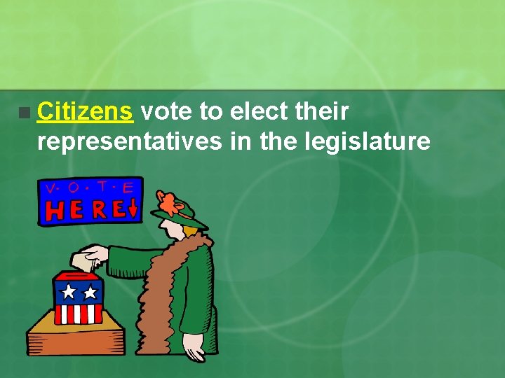 n Citizens vote to elect their representatives in the legislature 