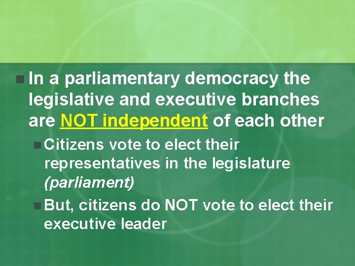 n In a parliamentary democracy the legislative and executive branches are NOT independent of