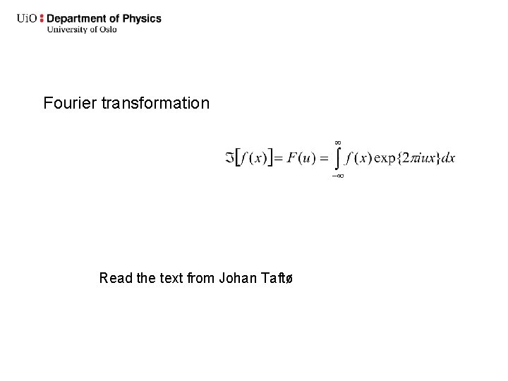 Fourier transformation Read the text from Johan Taftø 