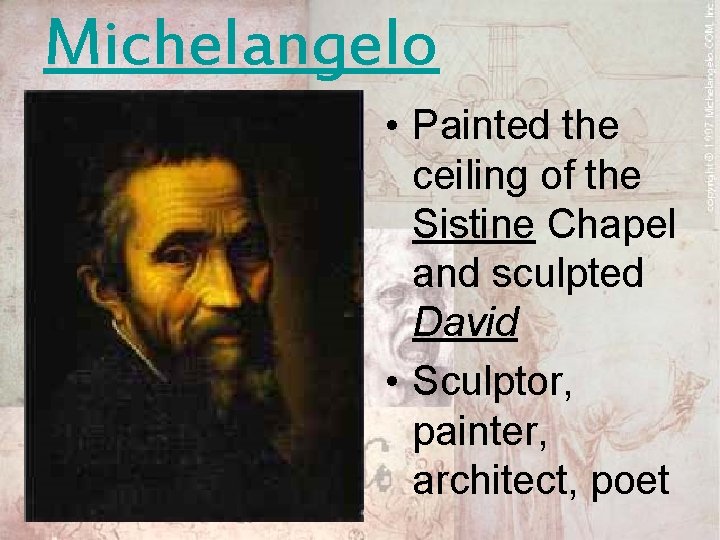 Michelangelo • Painted the ceiling of the Sistine Chapel and sculpted David • Sculptor, Michelangelo • Painted the ceiling of the Sistine Chapel and sculpted David • Sculptor,
