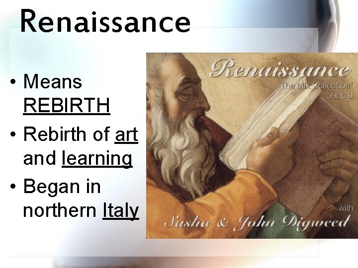 Renaissance • Means REBIRTH • Rebirth of art and learning • Began in northern Renaissance • Means REBIRTH • Rebirth of art and learning • Began in northern