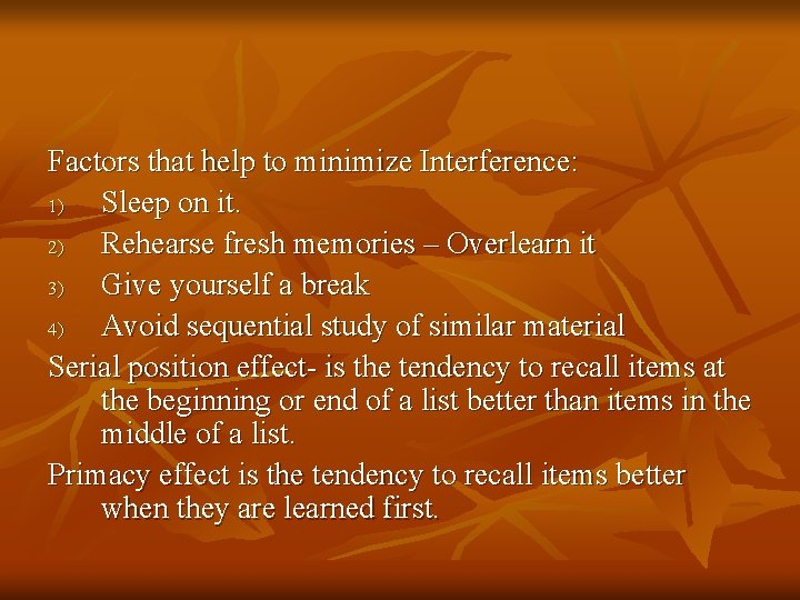 Factors that help to minimize Interference: 1) Sleep on it. 2) Rehearse fresh memories