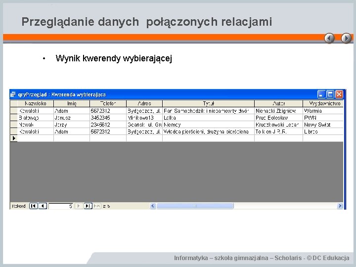 Przeglądanie danych połączonych relacjami • Wynik kwerendy wybierającej Informatyka – szkoła gimnazjalna – Scholaris