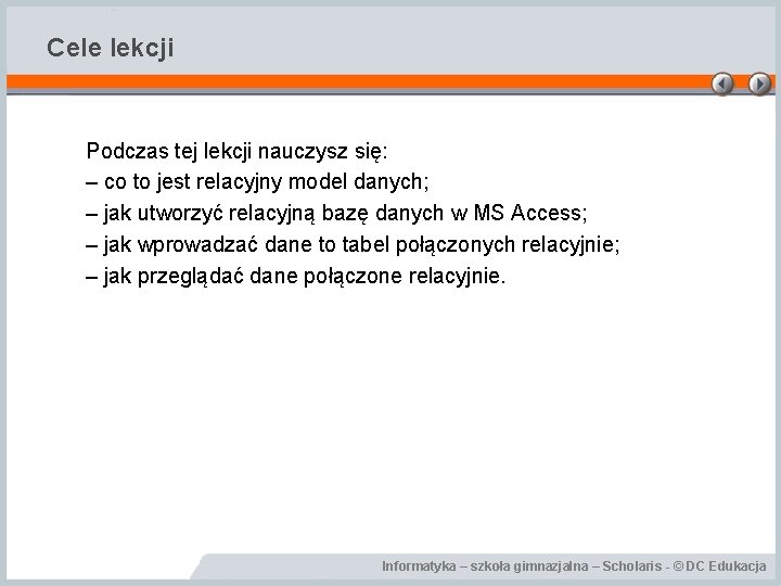 Cele lekcji Podczas tej lekcji nauczysz się: – co to jest relacyjny model danych;